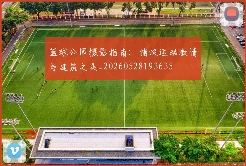 篮球公园摄影指南:捕捉运动激情与建筑之美_20260528193635