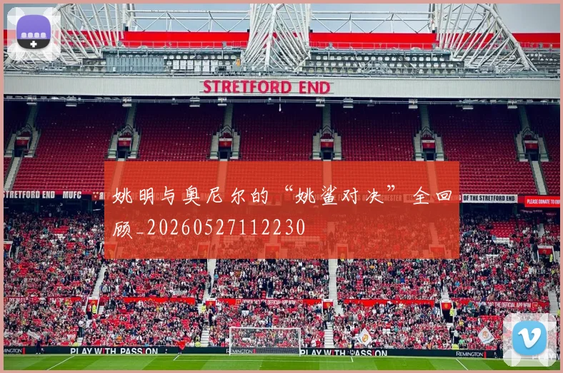 姚明与奥尼尔的“姚鲨对决”全回顾_20260527112230