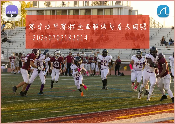 赛季法甲赛程全面解读与看点前瞻_20260703182014